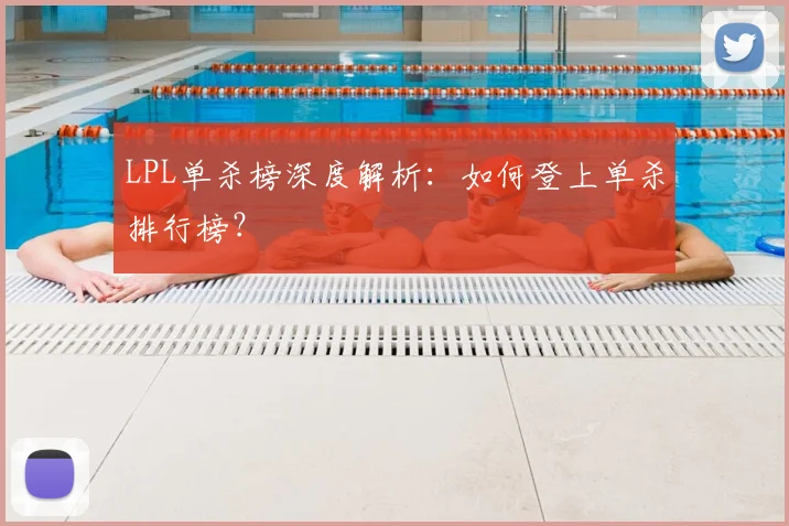 LPL单杀榜深度解析:如何登上单杀排行榜?