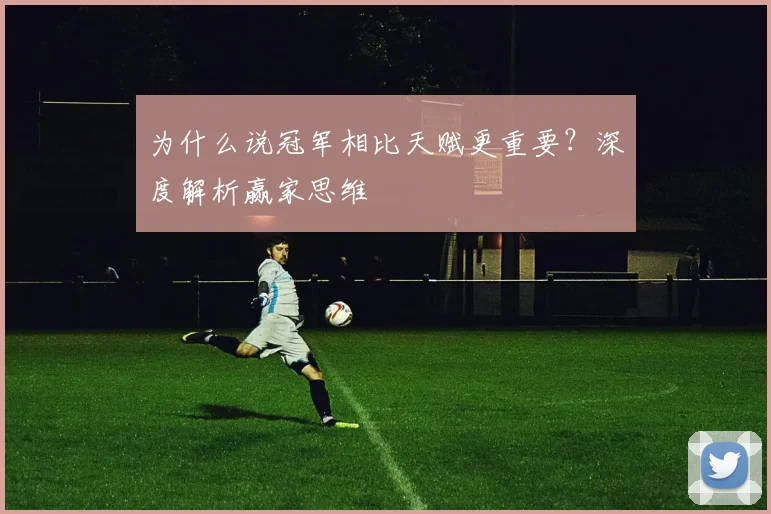 为什么说冠军相比天赋更重要？深度解析赢家思维