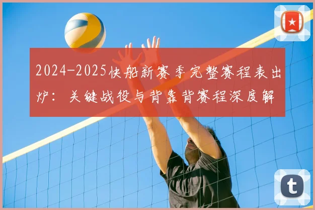 2024-2025快船新赛季完整赛程表出炉：关键战役与背靠背赛程深度解读