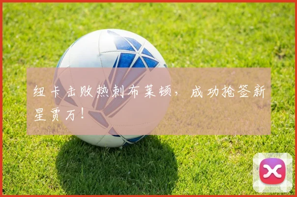 纽卡击败热刺布莱顿，成功抢签新星贾万！