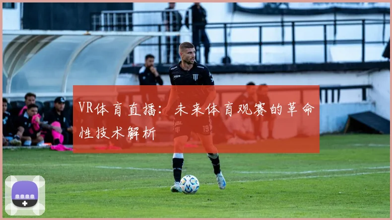 VR体育直播:未来体育观赛的革命性技术解析