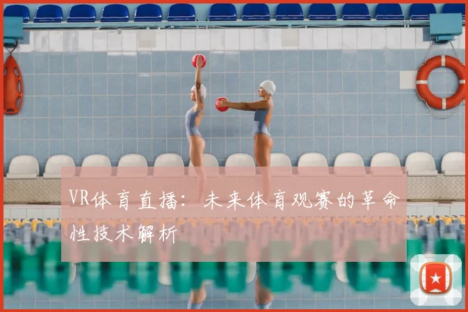 VR体育直播：未来体育观赛的革命性技术解析