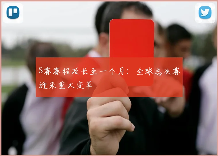 S赛赛程延长至一个月:全球总决赛迎来重大变革